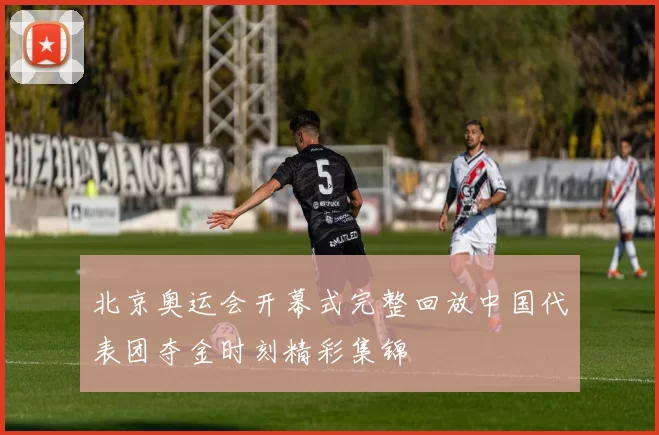 北京奥运会开幕式完整回放中国代表团夺金时刻精彩集锦