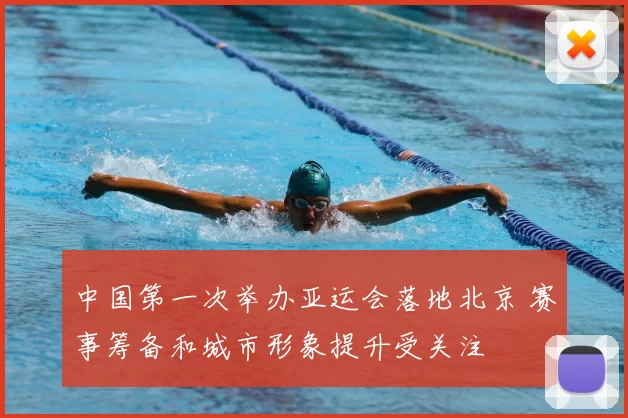 中国第一次举办亚运会落地北京 赛事筹备和城市形象提升受关注
