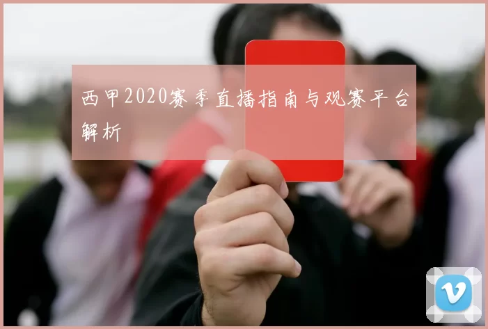 西甲2020赛季直播指南与观赛平台解析