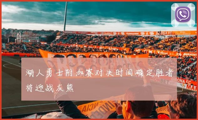 湖人勇士附加赛对决时间确定胜者将迎战灰熊