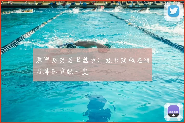 意甲历史后卫盘点：经典防线名将与球队贡献一览