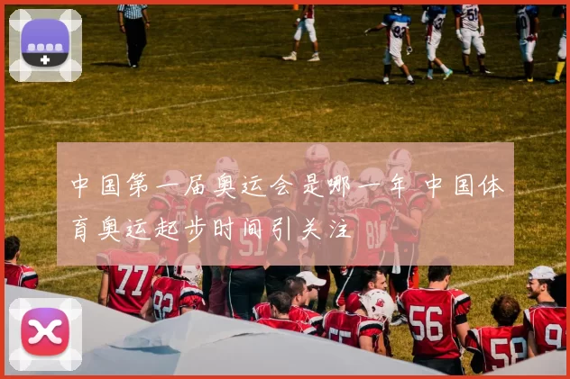 中国第一届奥运会是哪一年 中国体育奥运起步时间引关注