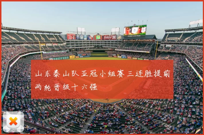 山东泰山队亚冠小组赛三连胜提前两轮晋级十六强