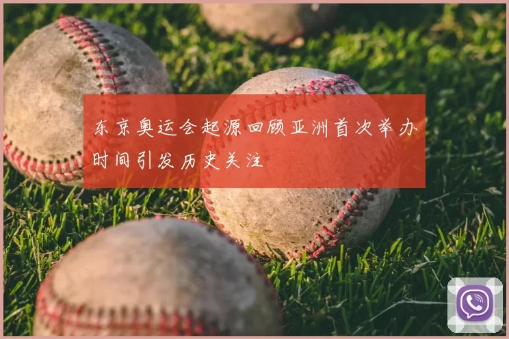 东京奥运会起源回顾亚洲首次举办时间引发历史关注